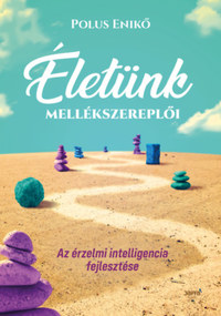 Polus Enikő: Életünk mellékszereplői - Az érzelmi intelligencia fejlesztése -  (Könyv)