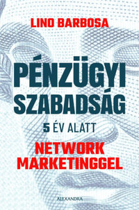 Lino Barbosa: Pénzügyi szabadság 5 év alatt network marketinggel -  (Könyv)