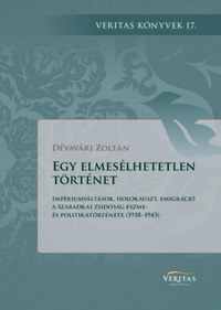 Dévavári Zoltán: Egy elmesélhetetlen történet - Impériumváltások, holokauszt, emigráció - A szabadkai zsidóság eszme- és politikatörténete (1918-1945) -  (Könyv)