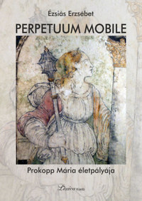 Ézsiás Erzsébet: Perpetuum mobile - Prokopp Mária életpályája -  (Könyv)
