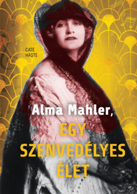 Cate Haste: Alma Mahler, egy szenvedélyes élet -  (Könyv)