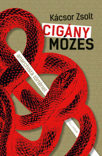 Kácsor Zsolt: Cigány Mózes - anarchista történet -  (Könyv)