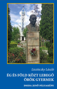 Lisztóczky László: Ég és föld közt lebegő örök gyermek - Dsida Jenő pályaképa -  (Könyv)