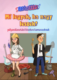 Mező Adrienn: Segítsééég! - Mi legyek, ha nagy leszek? - Pályaválasztási kisokos kamaszoknak -  (Könyv)