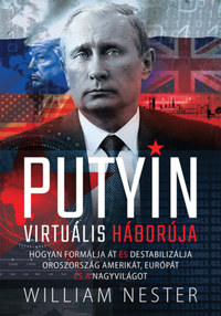 William Nester: Putyin virtuális háborúja - Hogyan formálja át és destabilizálja Oroszország Amerikát, Európát és a nagyvilágot -  (Könyv)