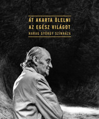 Át akarta ölelni az egész világot - Harag György színháza -  (Könyv)