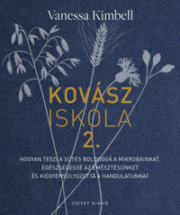 Vanessa Kimbell: Kovásziskola 2. - Hogyan teszi a sütés boldoggá a mikrobáinkat, egészségessé az emésztésünket és kiegyensúlyozottá a hangulatunkat -  (Könyv)