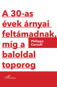 Philippe Corcuff: A 30-as évek árnyai feltámadnak, míg a baloldal toporog -  (Könyv)
