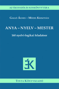 Galló Ágnes, Mózes Krisztián: Anya - nyelv - mester - 160 nyelvi-logikai feladatsor -  (Könyv)