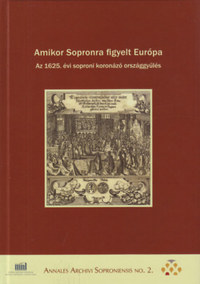 Amikor Sopronra figyelt Európa - Az 1625. évi soproni koronázó országgyűlés -  (Könyv)