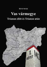 Dr. Kövér István: Vas vármegye Trianon előtt és Trianon után I-II. - Trianon előtt és Trianon után I-II. -  (Könyv)