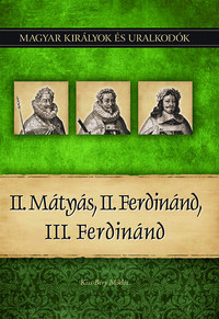 Kiss-Béry Miklós: II. Mátyás, II. Ferdinánd, III. Ferdinánd - Magyar királyok és uralkodók 16. kötet -  (Könyv)