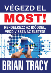 Brian Tracy: Végezd el most! - Rendelkezz az időddel, vedd vissza az életed! -  (Könyv)