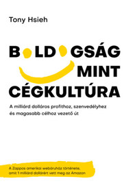 Tony Hsieh: Boldogság mint cégkultúra - A milliárd dolláros profithoz, szenvedélyhez és magasabb célhoz vezető út -  (Könyv)