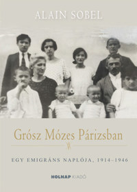 Alain Sobel: Grósz Mózes Párizsban - Egy emigráns naplója 1941-1946 -  (Könyv)