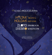 Szabó Imola Julianna: Holtak aranya, holdak ezüstje -  (Könyv)