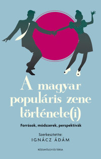 Ignácz Ádám: A magyar populáris zene története(i): források, módszerek, perspektívák -  (Könyv)