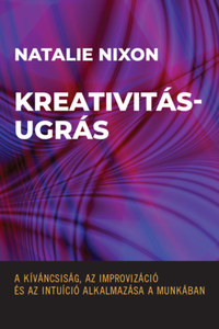 Natalie Nixon: Kreativitásugrás - A kíváncsiság, az improvizáció és az intuíció alkalmazása a munkában -  (Könyv)
