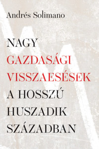 Solimano, Andrés: Nagy gazdasági visszaesések a hosszú huszadik században -  (Könyv)