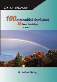 Dr. Kolimár György: 100 esztendőnk fordulatai - 85 évem tanulságai II. -  (Könyv)