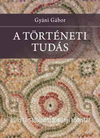 Gyáni Gábor: A történeti tudás -  (Könyv)