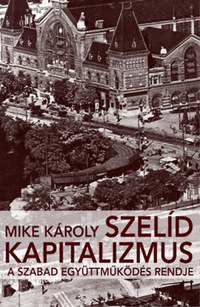 Mike Károly: Szelíd kapitalizmus - A szabad együttműködés rendje -  (Könyv)