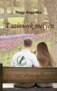 Nagy Angyalka: A szívünk mélyén -  (Könyv)