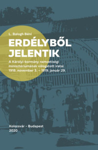 Erdélyből jelentik - A Károlyi-kormány nemzetiségi minisztériumának válogatott iratai (1918. november 3. - 1919. január 29.) -  (Könyv)