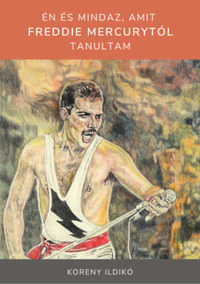 Koreny Ildikó: Én és mindaz, amit Freddie Mercurytól tanultam -  (Könyv)