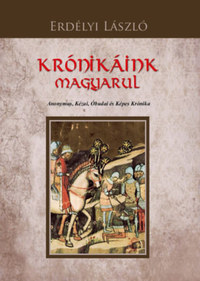 Erdélyi László: Krónikáink magyarul - Anonymus, Kézai, Óbudai és Képes Krónika -  (Könyv)