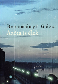 Bereményi Géza: Azóta is élek - Összegyűjtött elbeszélések -  (Könyv)