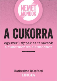 Katherine Bassford: Nemet mondok a cukorra - Egyszerű tippek és tanácsok a cukormentes életmódhoz -  (Könyv)