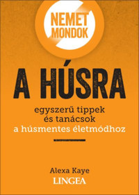 Alexa Kaye: Nemet mondok a húsra - Egyszerű tippek és tanácsok a húsmentes életmódhoz -  (Könyv)