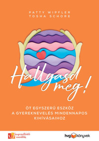 Patty Wipfler, Tosha Schore: Hallgasd meg! - Öt egyszerű eszköz a gyereknevelés mindennapos kihívásaihoz -  (Könyv)