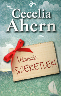 Cecelia Ahern: Utóirat: Szeretlek! -  (Könyv)