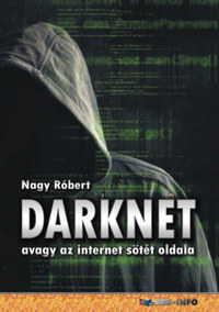 Nagy Róbert: DarkNet - avagy az internet sötét oldala -  (Könyv)