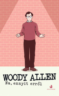 Woody Allen: Na, ennyit erről -  (Könyv)