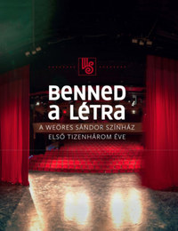 Ölbei Lívia: Benned a létra - A Weöres Sándor Színház első tizenhárom éve -  (Könyv)