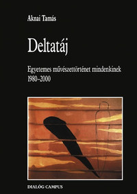 Aknai Tamás: Deltatáj - Egyetemes művészettörténet mindenkinek 1980-2000 -  (Könyv)