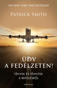 Patrick Smith: Üdv a fedélzeten! - Tények és tévhitek a repülésről -  (Könyv)