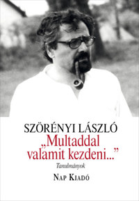 Szörényi László: "Multaddal valamit kezdeni..." - Tanulmányok -  (Könyv)