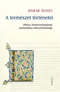 Darab Ágnes: A természet történetei - Plinius Természetrajzának anekdotikus elbeszélésmódja -  (Könyv)