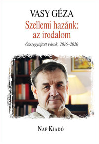 Vasy Géza: Szellemi hazánk: az irodalom - Összegyűjtött írások, 2016-2020 -  (Könyv)