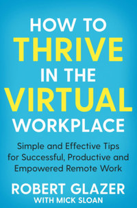 Mick Sloan, Robert Glazer: How to Thrive in the Virtual Workplace -  (Könyv)