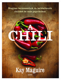 Kay Maguire: A chili - Hogyan termesszünk és tartósítsunk chiliket és más paprikákat -  (Könyv)
