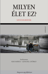 Kiss Márta (szerk.), Lengyel György (szerk.): Milyen élet ez? - Szociográfiák -  (Könyv)