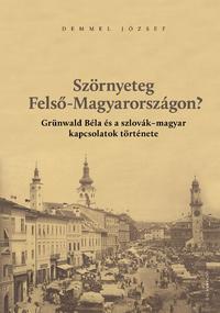 Demmel József: Szörnyeteg Felső-Magyarországon? - Grünwald Béla és a szlovák-magyar kapcsolatok története -  (Könyv)