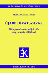 Molnár Csikós László: Újabb divatszavak - 200 újszerű szó és szójelentés magyarázata példákkal -  (Könyv)