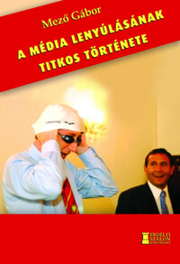 Mező Gábor: A média lenyúlásának titkos története -  (Könyv)
