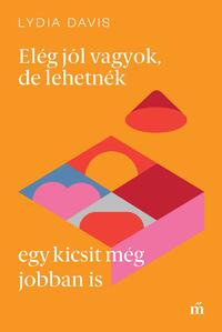 Lydia Davis: Elég jól vagyok, de lehetnék egy kicsit még jobban is -  (Könyv)